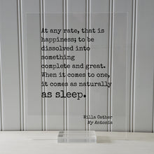 Willa Cather - Floating Quote - that is happiness something complete and great. it comes as naturally as sleep - My Antonia - Sign Plaque