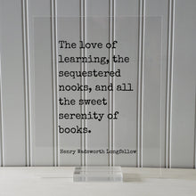 The love of learning, sequestered nooks, all the sweet serenity of books - Henry Wadsworth Longfellow Quote - Book Lover Library Sign Reader