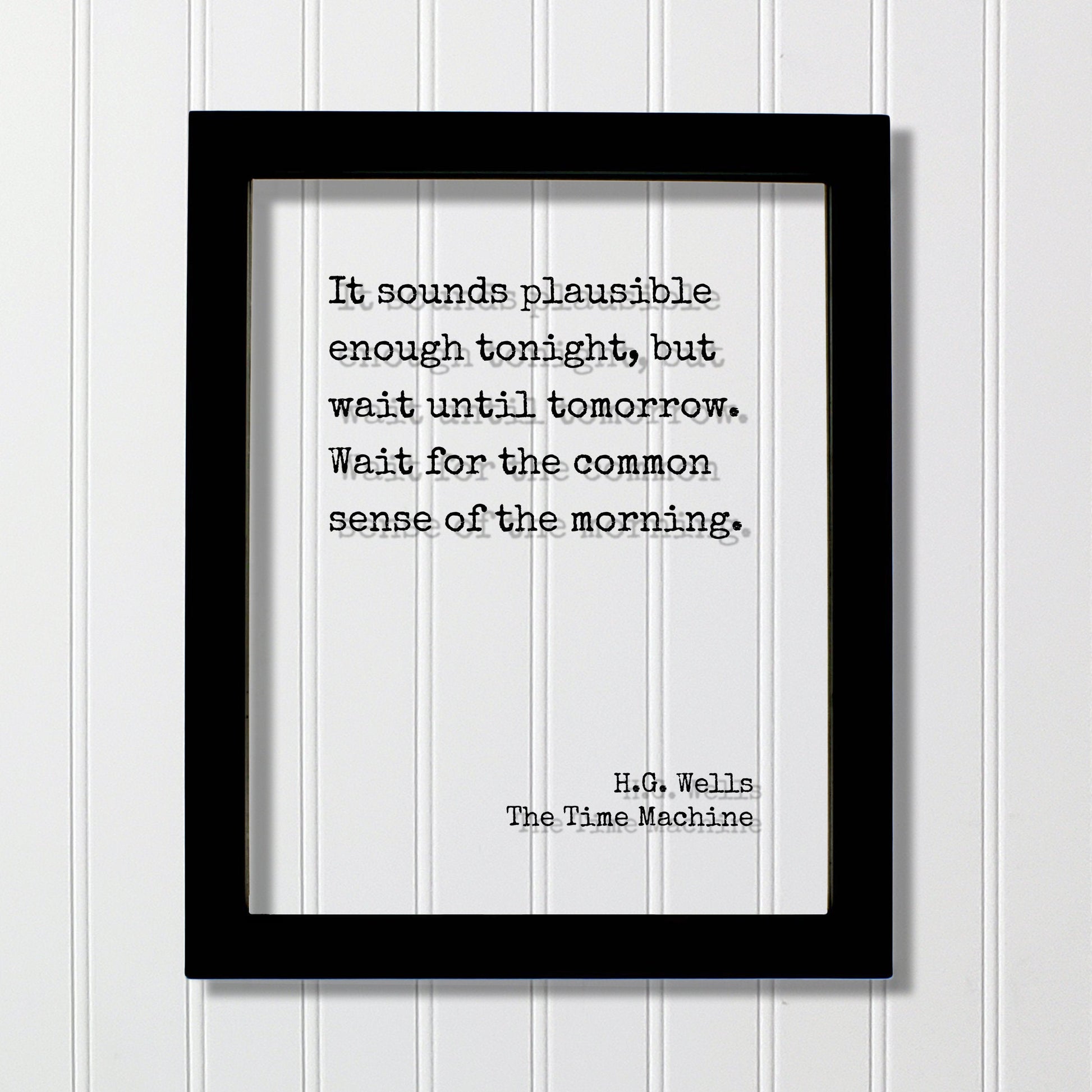 H.G. Wells - The Time Machine - Floating Quote - It sounds plausible enough tonight wait until tomorrow for the common sense of the morning