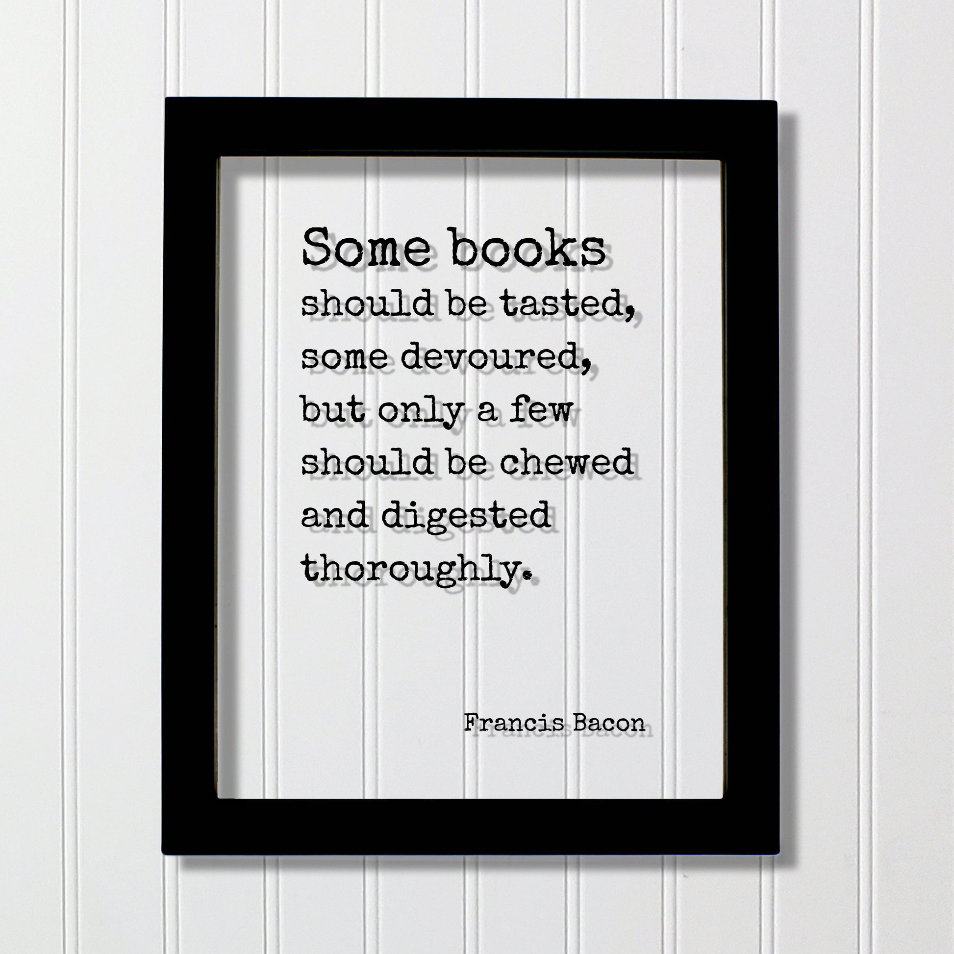 Francis Bacon - Quote - Some books should be tasted, some devoured, but only a few should be chewed and digested thoroughly - Bibliophile