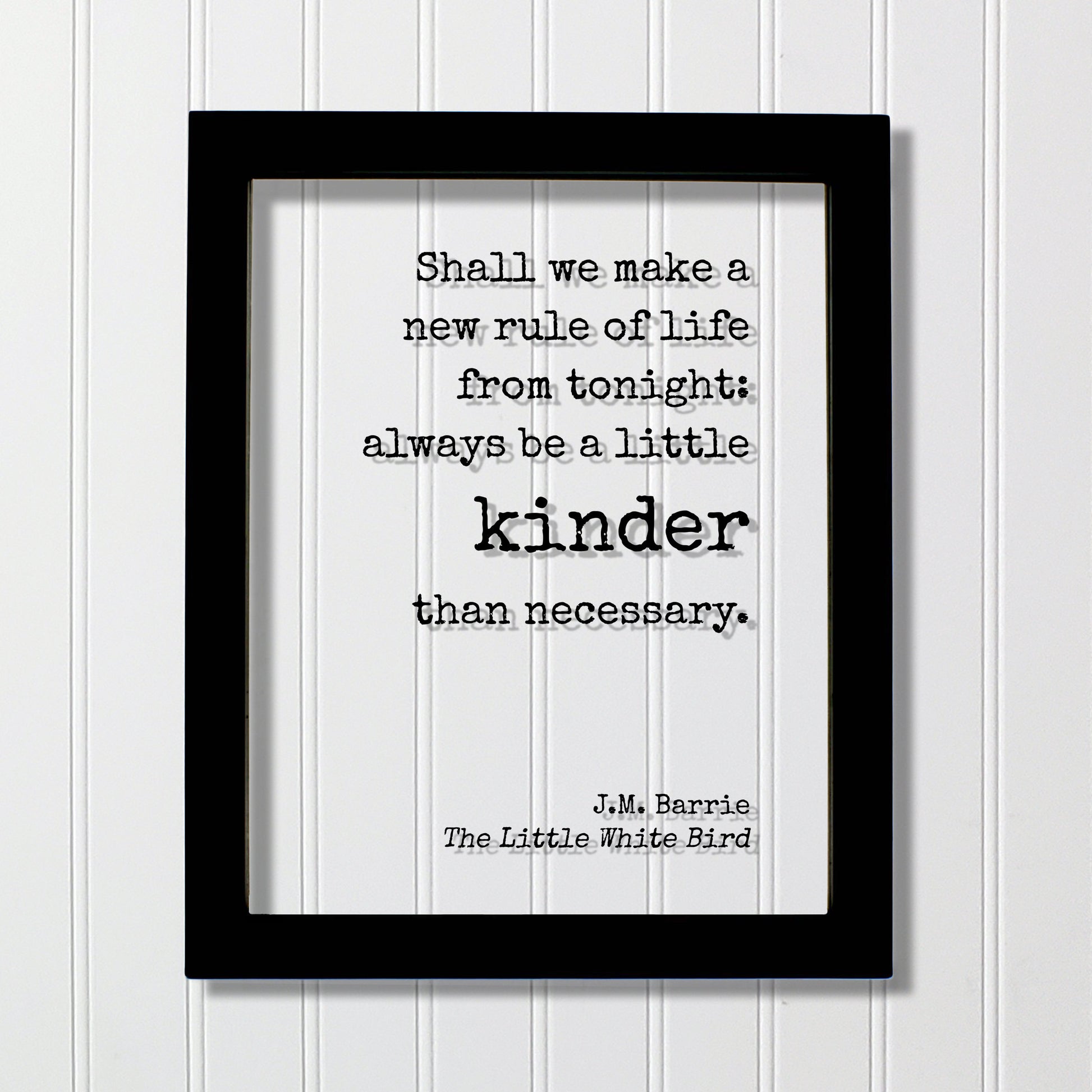 J.M. Barrie - Floating Quote. Shall we make a new rule of life from tonight: always be a little kinder than necessary - Little White Bird