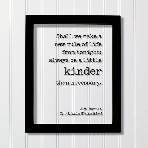 J.M. Barrie - Floating Quote. Shall we make a new rule of life from tonight: always be a little kinder than necessary - Little White Bird