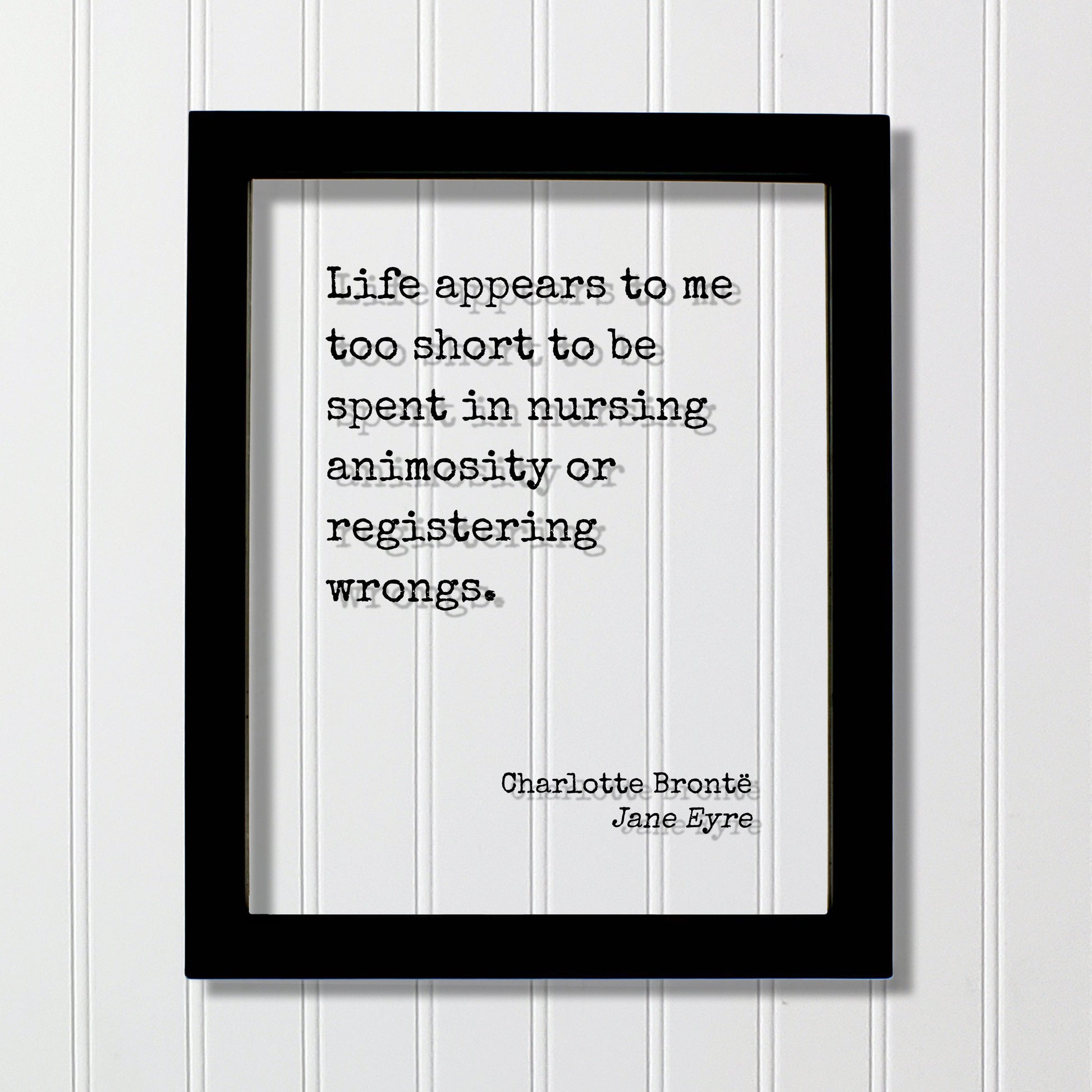 Charlotte Brontë - Jane Eyre - Life appears to me too short to be spent in nursing animosity or registering wrongs. - life is short