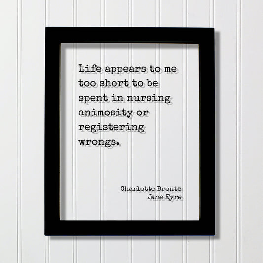 Charlotte Brontë - Jane Eyre - Life appears to me too short to be spent in nursing animosity or registering wrongs. - life is short