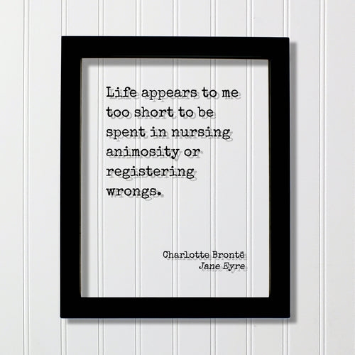 Charlotte Brontë - Jane Eyre - Life appears to me too short to be spent in nursing animosity or registering wrongs. - life is short