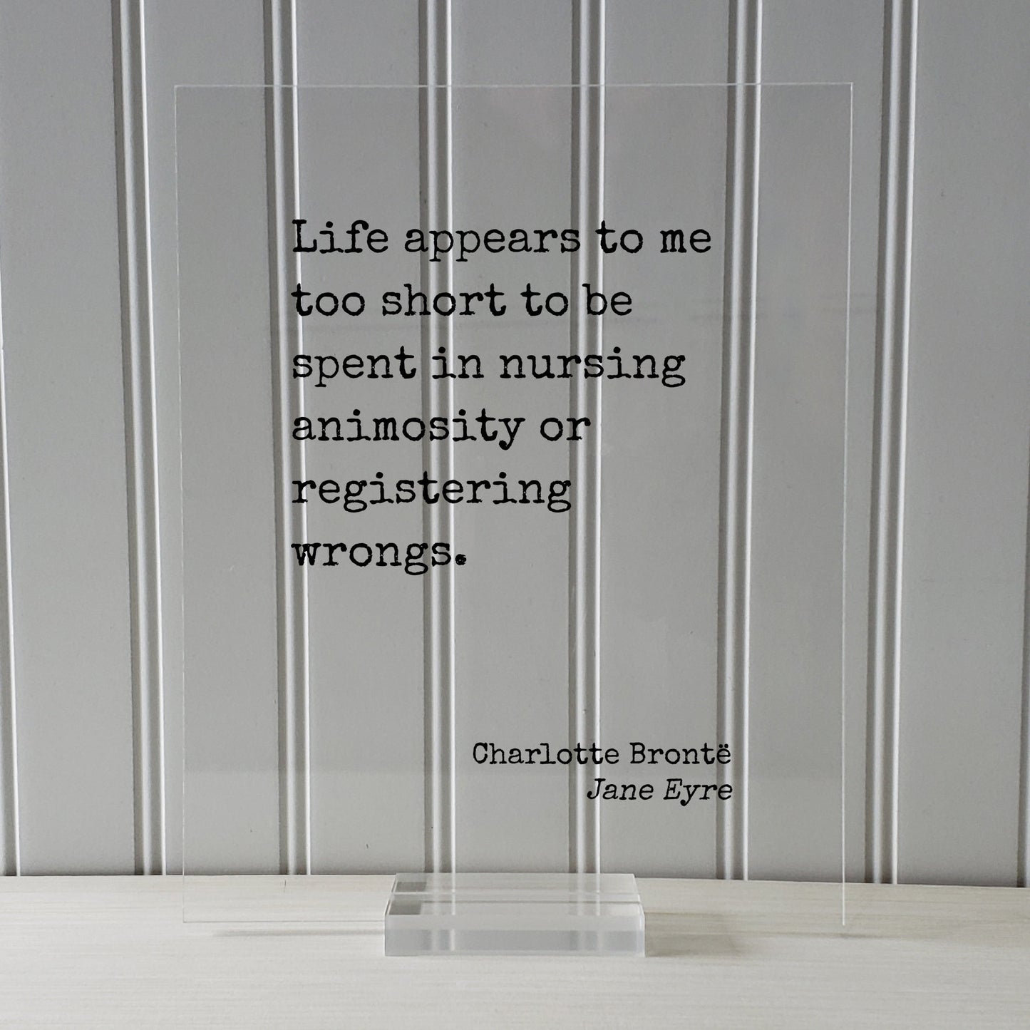 Charlotte Brontë - Jane Eyre - Life appears to me too short to be spent in nursing animosity or registering wrongs. - life is short