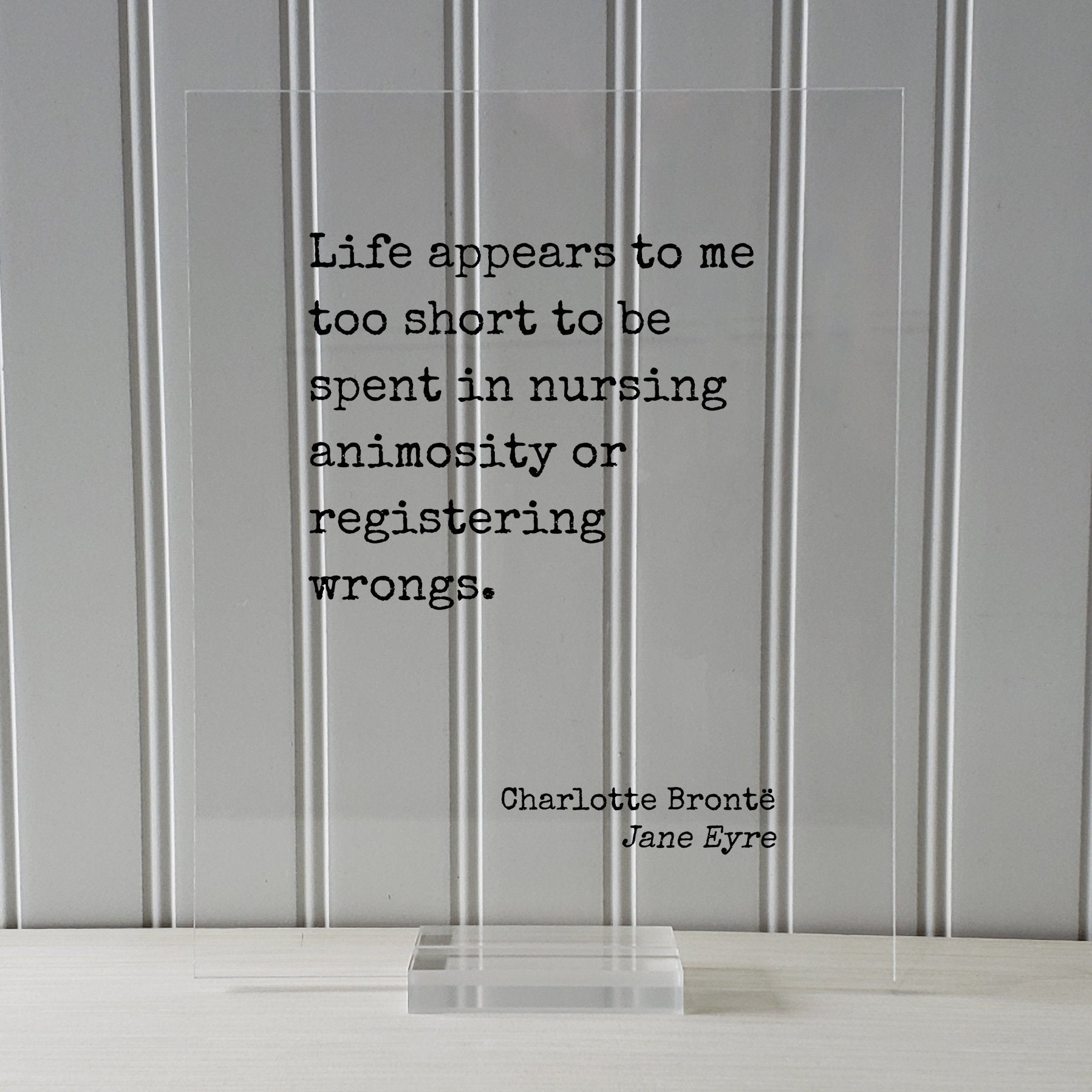 Charlotte Brontë - Jane Eyre - Life appears to me too short to be spent in nursing animosity or registering wrongs. - life is short