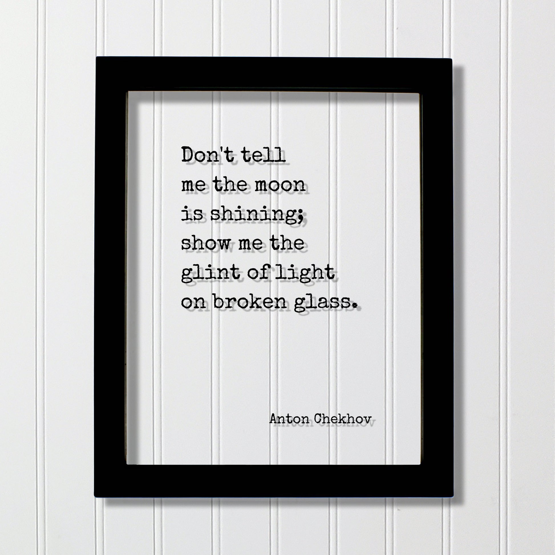Anton Chekhov - Floating Quote - Don't tell me the moon is shining; show me the glint of light on broken glass - Writer Gift Writing Author