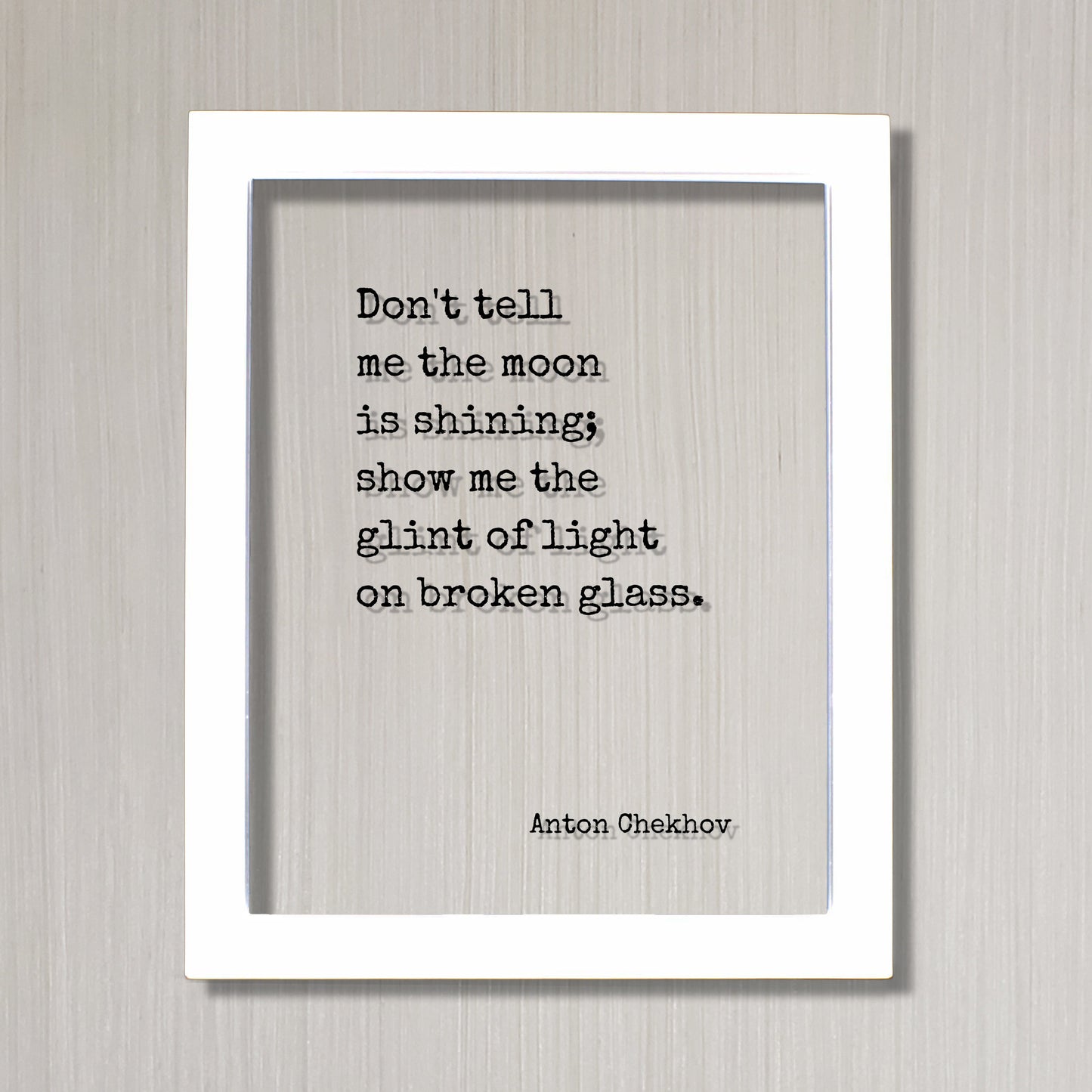 Anton Chekhov - Floating Quote - Don't tell me the moon is shining; show me the glint of light on broken glass - Writer Gift Writing Author