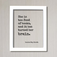 Louisa May Alcott - Floating Quote - She is too fond of books and it has turned her brain - Quote Book Lover Worm Bibliophile Librarian Sign