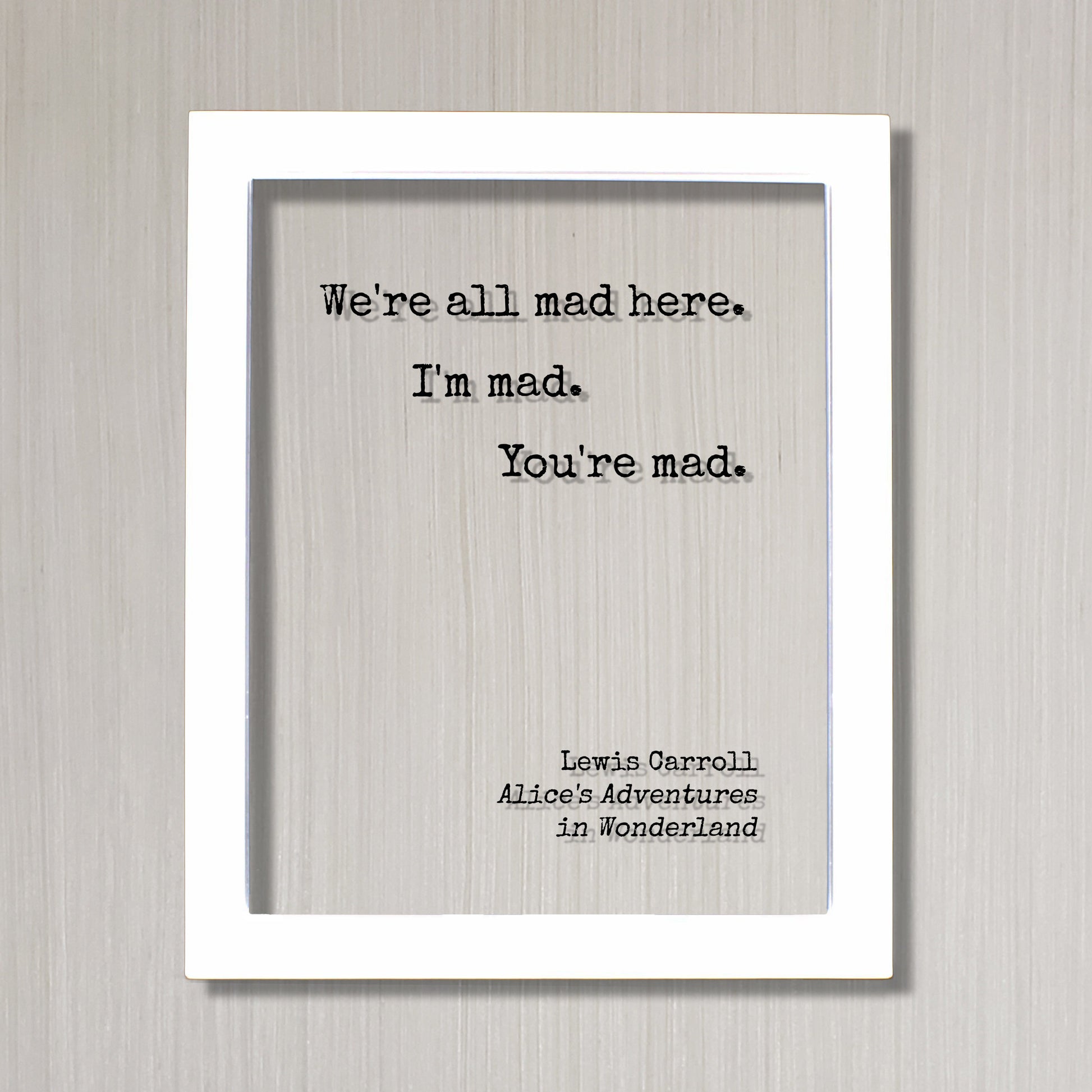 Lewis Carroll - Floating Quote - We're all mad here. I'm mad. You're mad. - Alice's Adventures in Wonderland - Quote Art Print