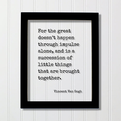 Vincent Van Gogh - Floating Quote - For the great doesn’t happen through impulse alone succession of little things that are brought together