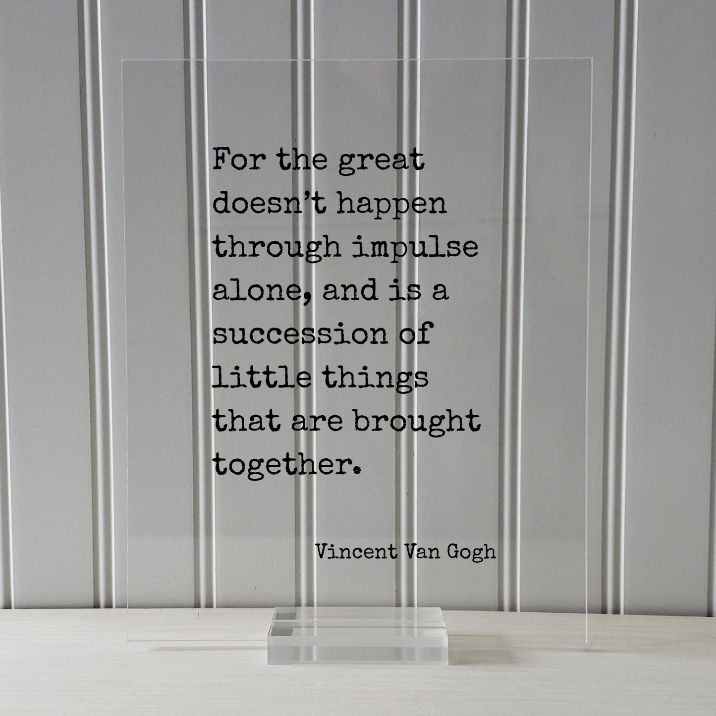 Vincent Van Gogh - Floating Quote - For the great doesn’t happen through impulse alone succession of little things that are brought together