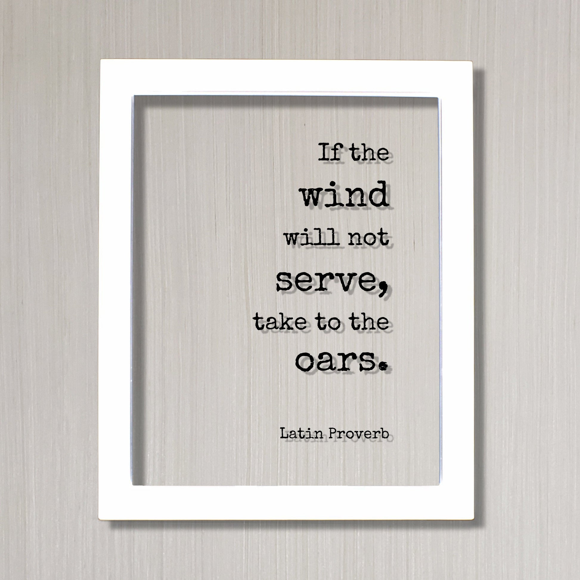 Latin Proverb - Floating Quote - If the wind will not serve take to the oars - Quote Wall Art - Motivational Inspirational Modern Minimalist