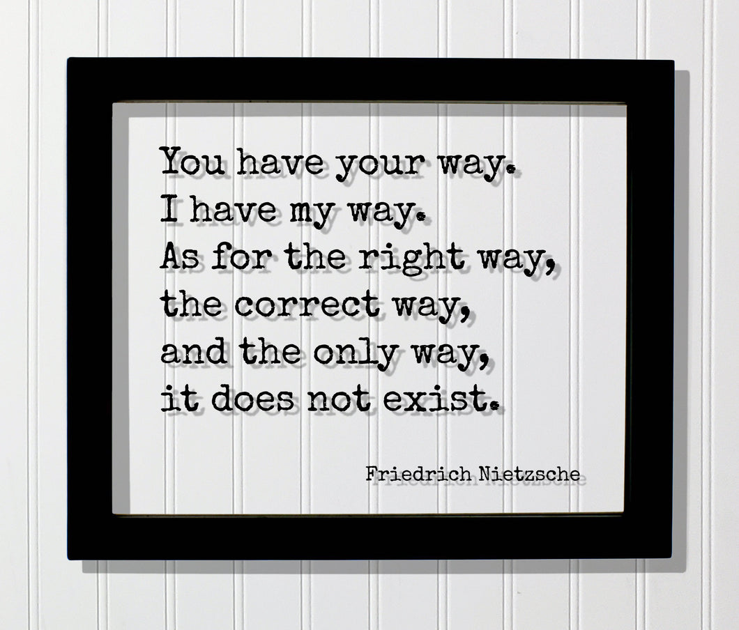 Friedrich Nietzsche - You have your way. I have my way. As for the right way, the correct way, and the only way, it does not exist - Quote