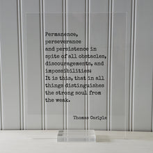 Thomas Carlyle - Permanence, perseverance and persistence in spite of all obstacles, discouragements, and impossibilities: strong soul