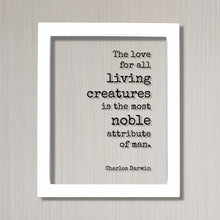 Charles Darwin - Floating Quote - The love for all living creatures is the most noble attribute of man Humanitarian Environmentalist Sign