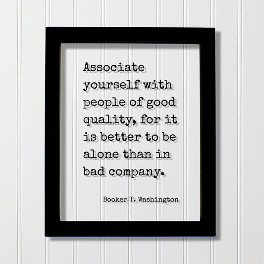 Booker T. Washington - Associate yourself with people of good quality, it is better to be alone than in bad company - Friends Mentor Gift