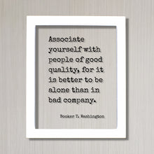 Booker T. Washington - Associate yourself with people of good quality, it is better to be alone than in bad company - Friends Mentor Gift