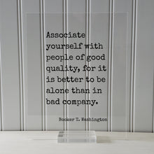 Booker T. Washington - Associate yourself with people of good quality, it is better to be alone than in bad company - Friends Mentor Gift