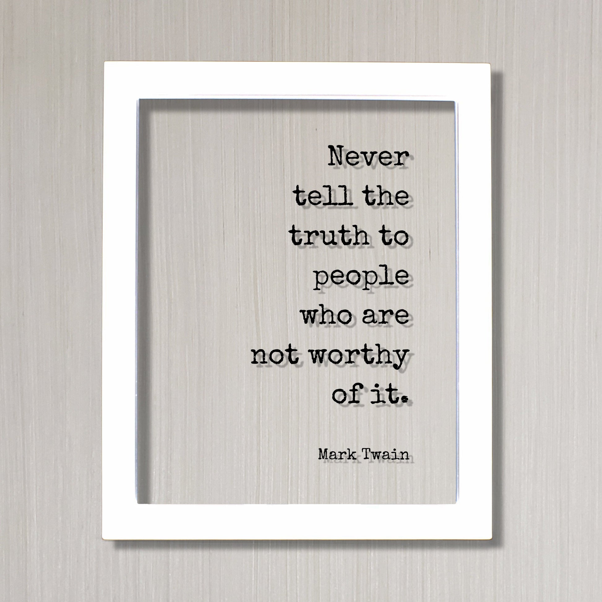 Never tell the truth to people who are not worthy of it - Mark Twain - Floating Quote - Honesty Honor Truthfulness Facts Reality