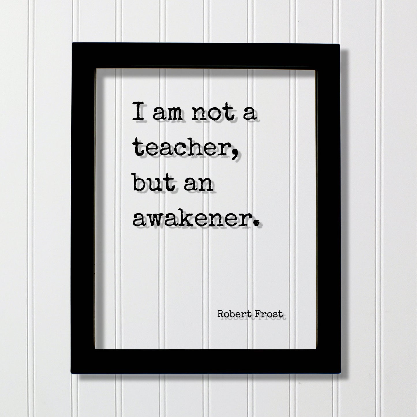 Robert Frost - I am not a teacher, but an awakener - Gift for Teacher Academic Educator Instructor Tutor Coach Mentor Principal Supervisor