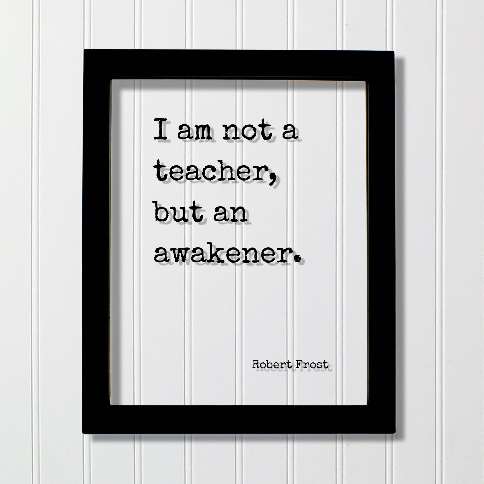 Robert Frost - I am not a teacher, but an awakener - Gift for Teacher Academic Educator Instructor Tutor Coach Mentor Principal Supervisor