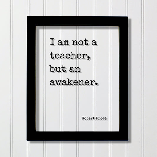 Robert Frost - I am not a teacher, but an awakener - Gift for Teacher Academic Educator Instructor Tutor Coach Mentor Principal Supervisor