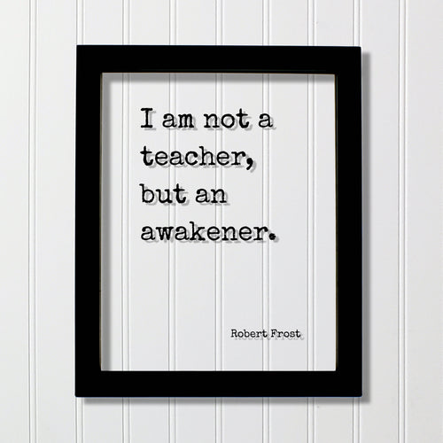 Robert Frost - I am not a teacher, but an awakener - Gift for Teacher Academic Educator Instructor Tutor Coach Mentor Principal Supervisor