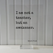 Robert Frost - I am not a teacher, but an awakener - Gift for Teacher Academic Educator Instructor Tutor Coach Mentor Principal Supervisor