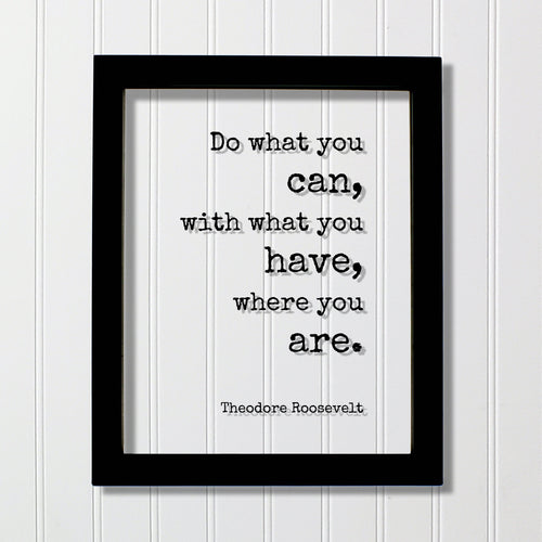 Theodore Roosevelt - Floating Quote - Do what you can, with what you have, where you are - Business Success Work Hard Grind Hustle