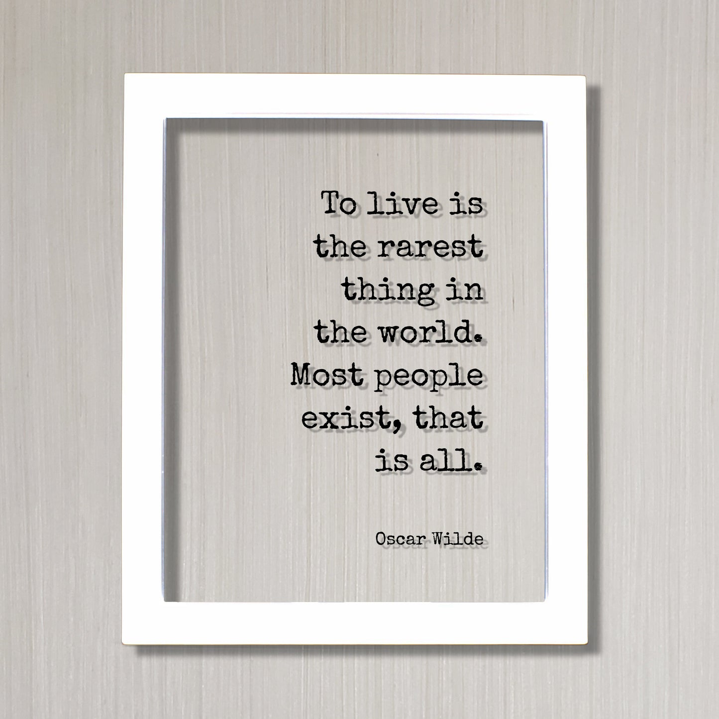 Oscar Wilde - To live is the rarest thing in the world. Most people exist that is all - Floating Quote - Life Motivation Inspiration Acrylic