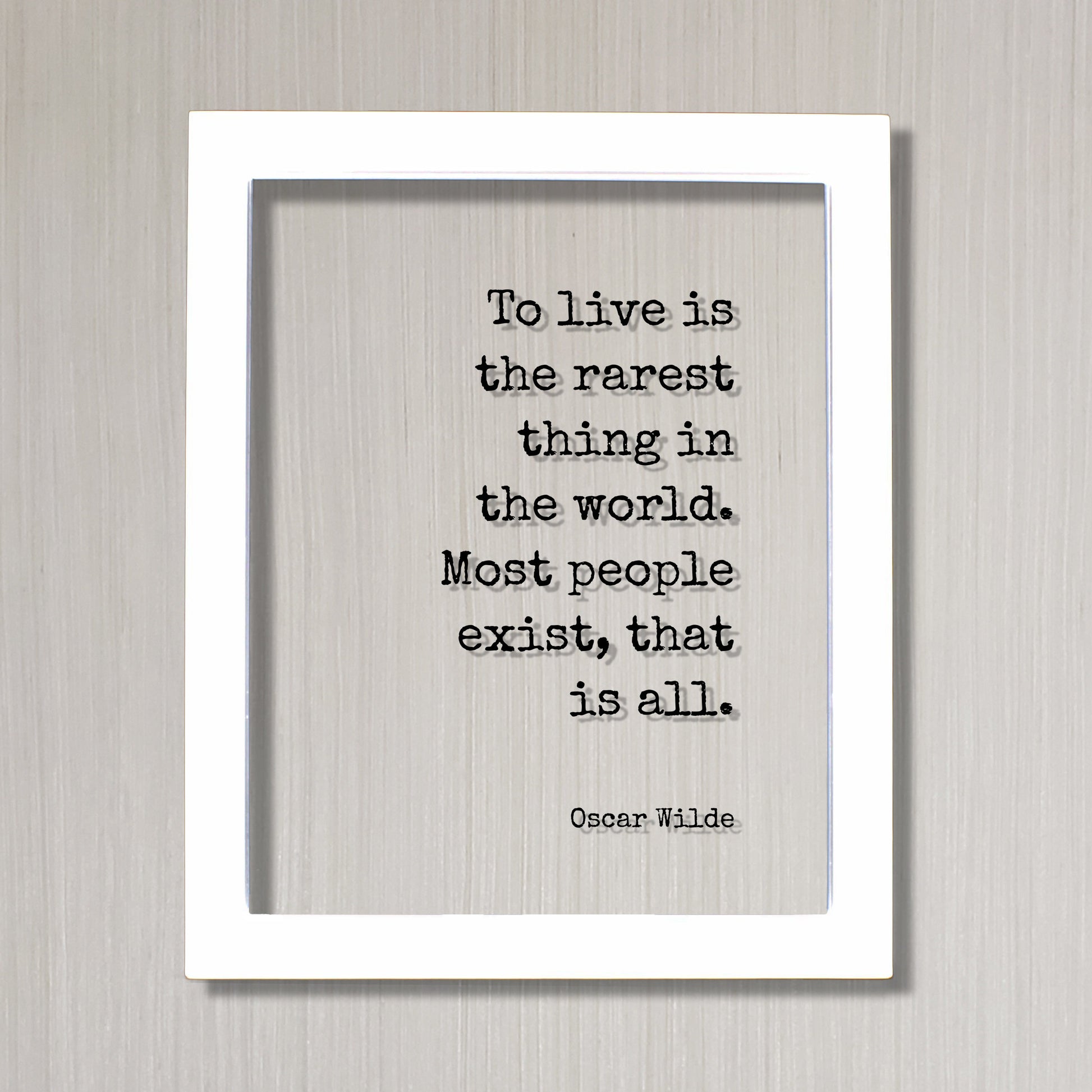 Oscar Wilde - To live is the rarest thing in the world. Most people exist that is all - Floating Quote - Life Motivation Inspiration Acrylic