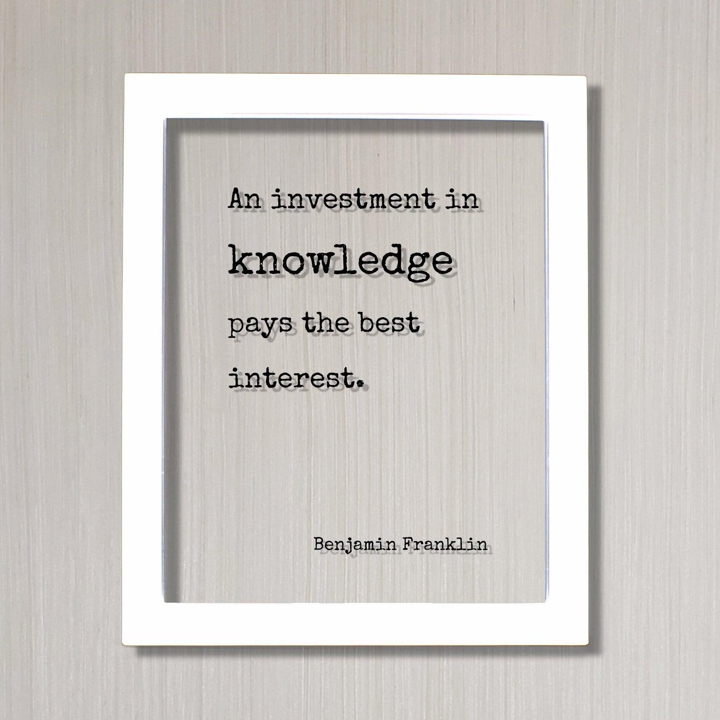 Benjamin Franklin - Floating Quote - An investment in knowledge pays the best interest - Education Teacher Professor Modern Decor Minimalist