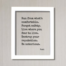 Rumi - Floating Quote - Run from what’s comfortable. Forget safety. Live where you fear to live. Destroy your reputation. Be notorious.