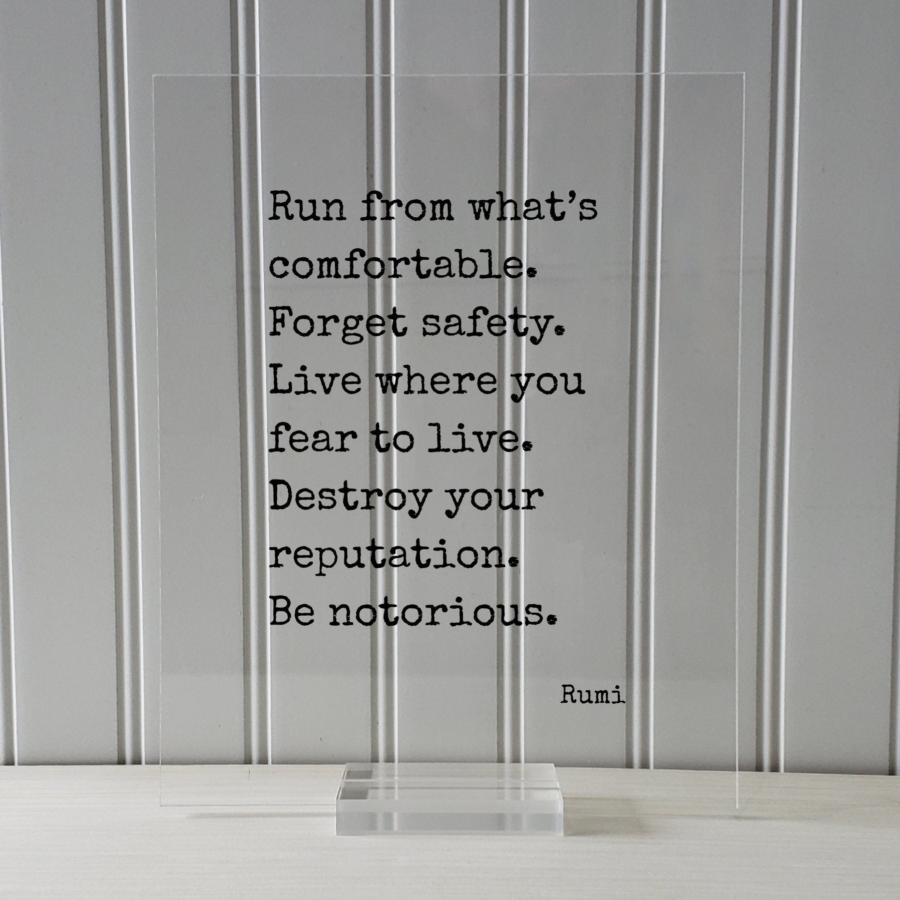 Rumi - Floating Quote - Run from what’s comfortable. Forget safety. Live where you fear to live. Destroy your reputation. Be notorious.