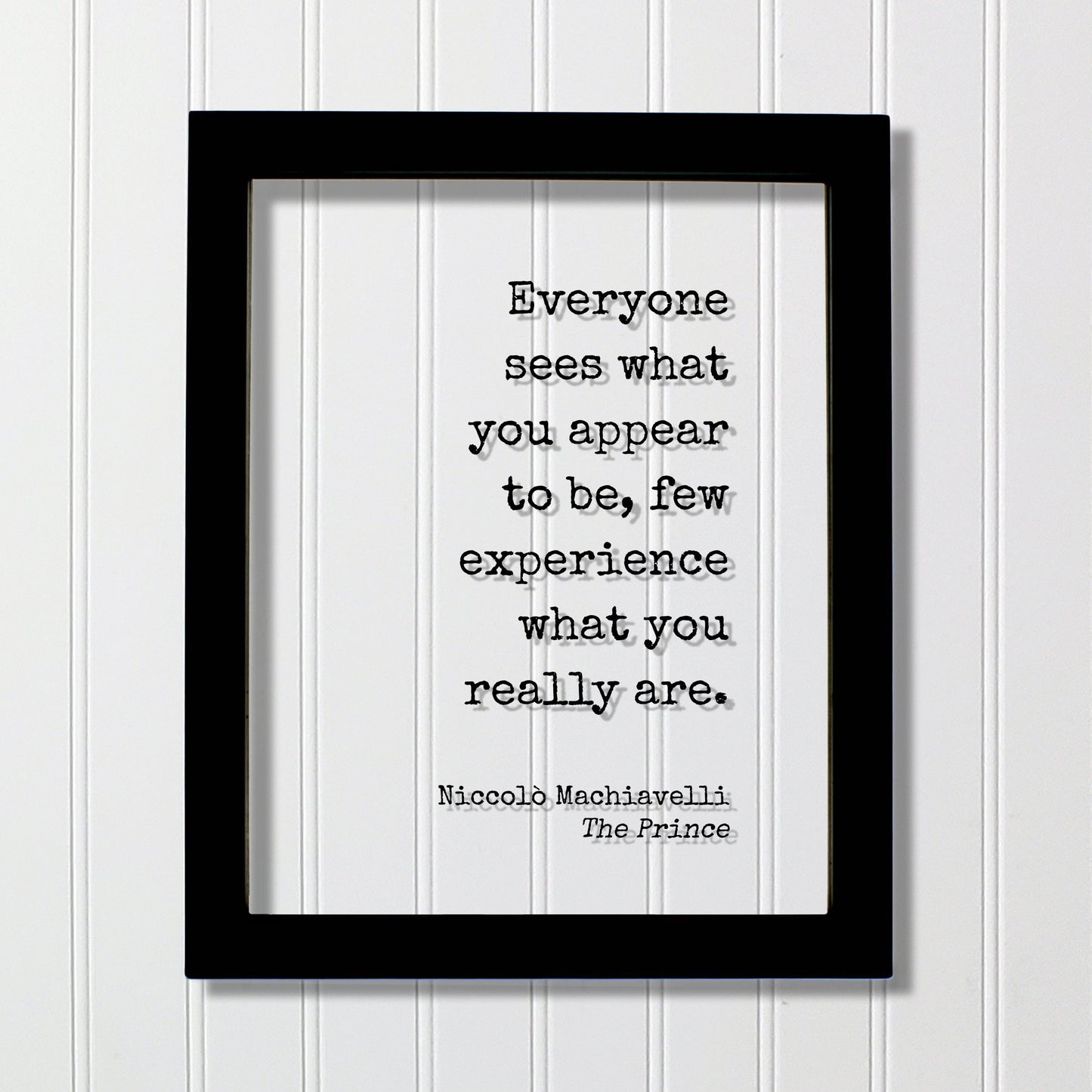 Niccolò Machiavelli - The Prince - Everyone sees what you appear to be few experience what you really are - Floating Quote Modern Minimalist