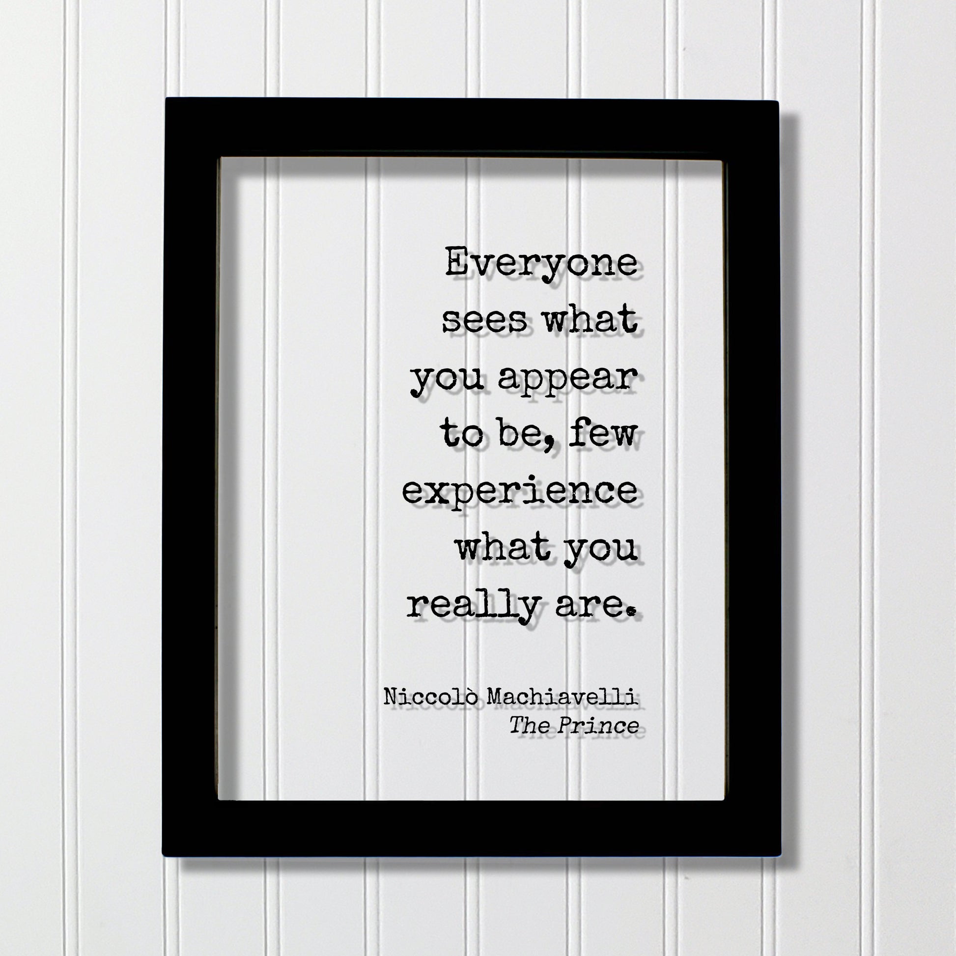 Niccolò Machiavelli - The Prince - Everyone sees what you appear to be few experience what you really are - Floating Quote Modern Minimalist