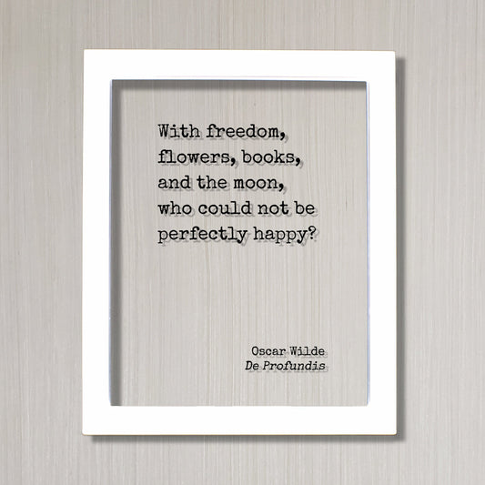 Oscar Wilde - With freedom, flowers, books, and the moon, who could not be perfectly happy - Book Lover Gift Library Sign Reader Happiness