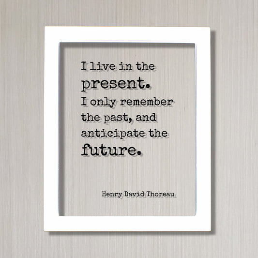 Henry David Thoreau - Floating Quote - I live in the present. I only remember the past, and anticipate the future - Right Now This Moment