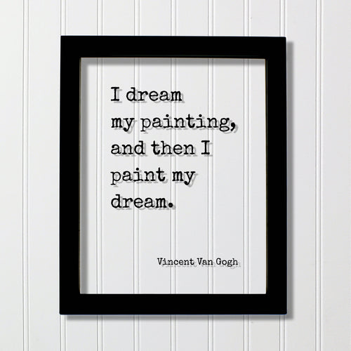 Vincent Van Gogh - Floating Quote - I dream my painting, and then I paint my dream - Quote Art Gift for Artist Artistic Creative Process
