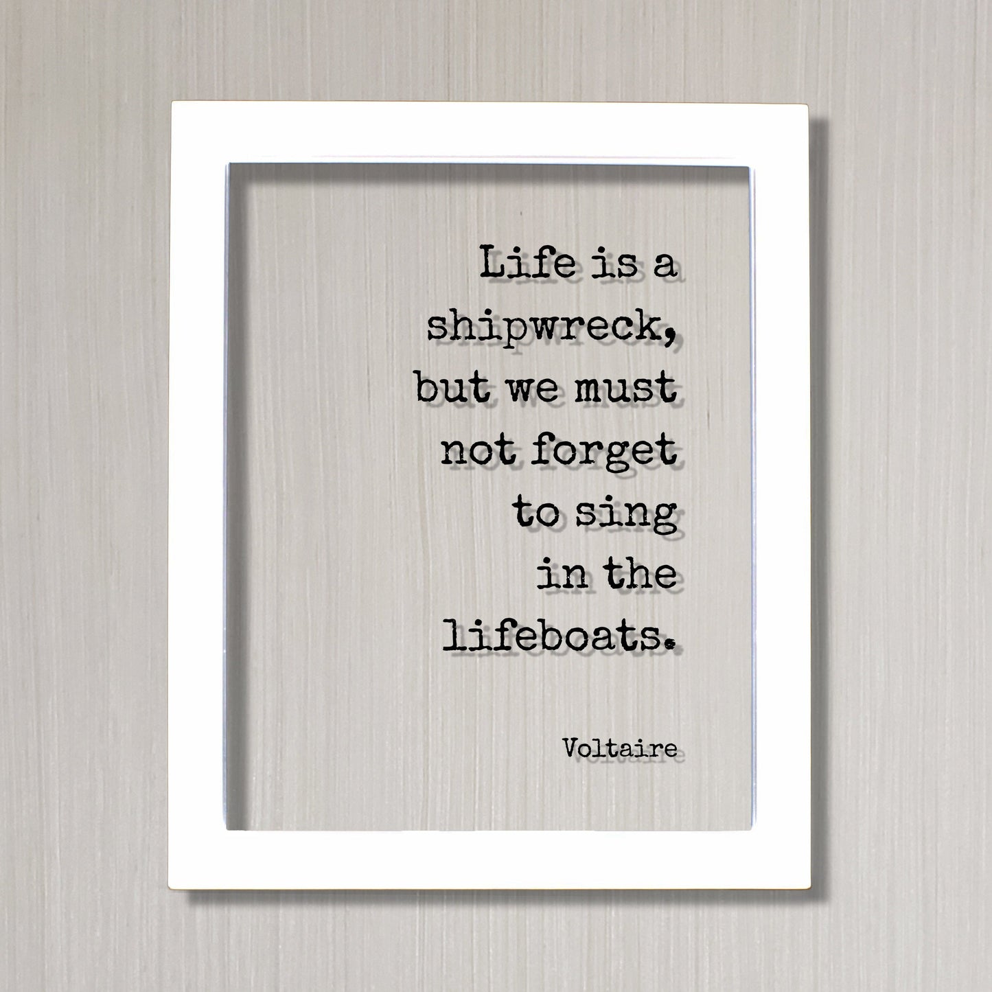 Voltaire - Quote - Life is a shipwreck, but we must not forget to sing in the lifeboats - Wisdom Party Event Planner Singer Musician Gift