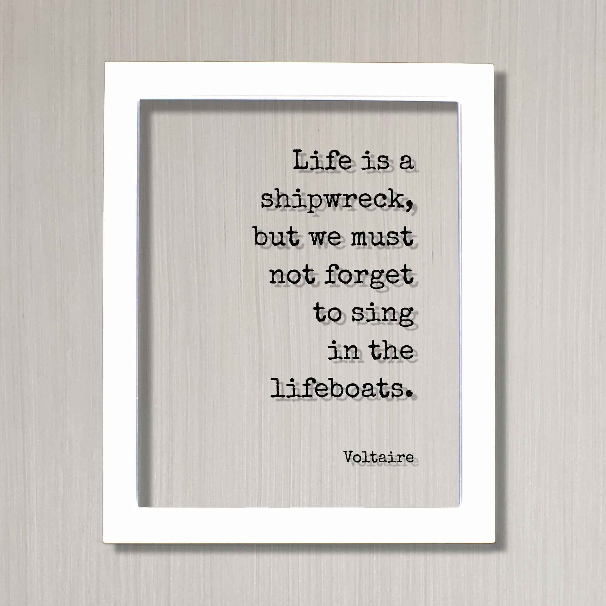 Voltaire - Quote - Life is a shipwreck, but we must not forget to sing in the lifeboats - Wisdom Party Event Planner Singer Musician Gift