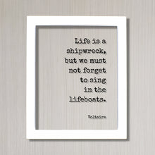 Voltaire - Quote - Life is a shipwreck, but we must not forget to sing in the lifeboats - Wisdom Party Event Planner Singer Musician Gift