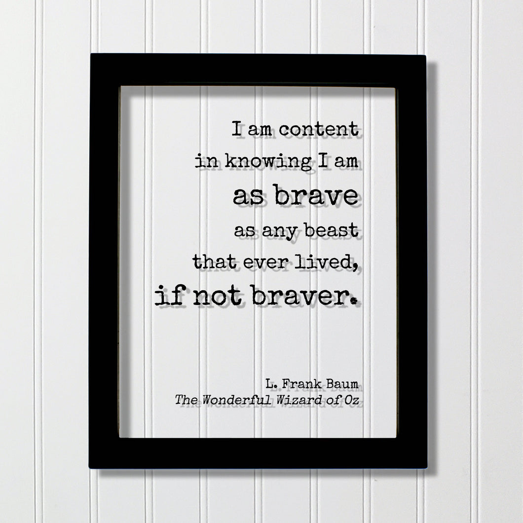 Wizard of Oz - L. Frank Baum - Floating Quote. I am content in knowing I am as brave as any beast that ever lived. Wonderful Wizard of Oz