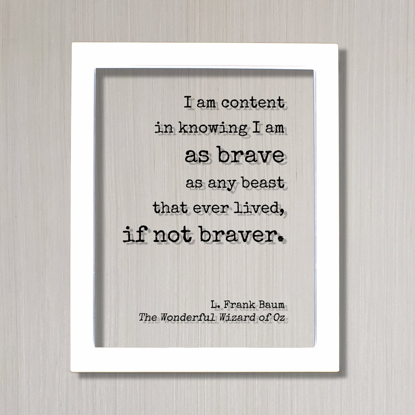 Wizard of Oz - L. Frank Baum - Floating Quote. I am content in knowing I am as brave as any beast that ever lived. Wonderful Wizard of Oz