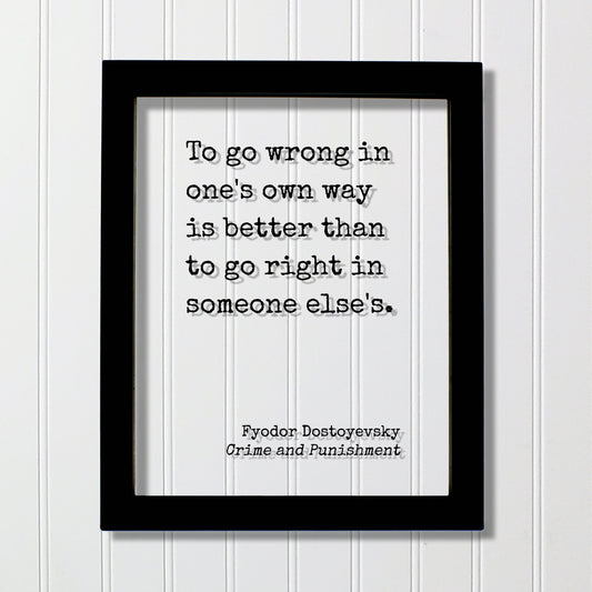 Fyodor Dostoyevsky - To go wrong in one's own way is better than to go right in someone else's - Crime and Punishment - Authentic Innovative