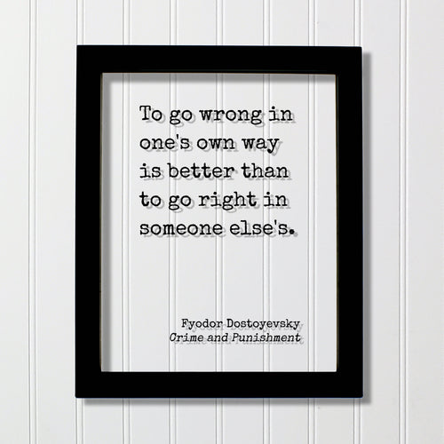Fyodor Dostoyevsky - To go wrong in one's own way is better than to go right in someone else's - Crime and Punishment - Authentic Innovative