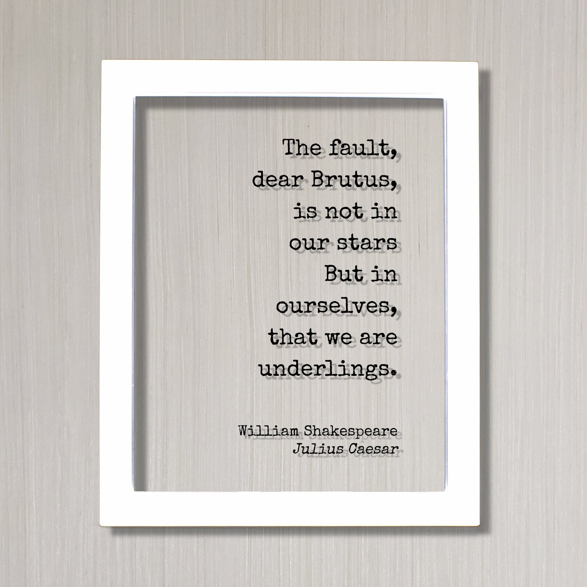 William Shakespeare - Julius Caesar - The fault, dear Brutus, is not in our stars But in ourselves, that we are underlings