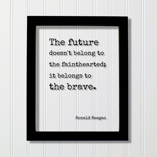 Ronald Reagan - Floating Quote - The future doesn't belong to the fainthearted it belongs to the brave. President Quote Presidential Bravery